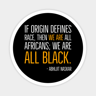We're All Black, Black History, Abhijit Naskar quote, african american, world history Magnet